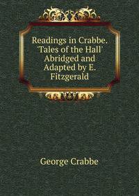 Readings in Crabbe. 'Tales of the Hall' Abridged and Adapted by E. Fitzgerald.
