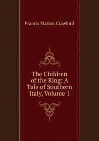The Children of the King: A Tale of Southern Italy, Volume 1
