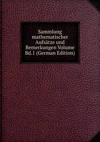 Sammlung mathematischer Aufsatze und Bemerkungen Volume Bd.1 (German Edition)