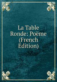 La Table Ronde: Poeme (French Edition)
