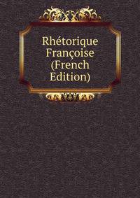 Rhetorique Francoise (French Edition)