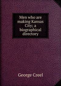 Men who are making Kansas City; a biographical directory