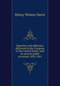 Speeches and addresses delivered in the Congress of the United States, and on several public occasions 1856-1865