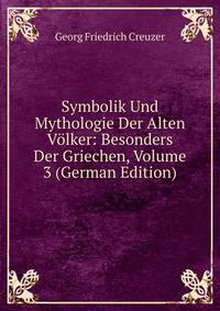 Symbolik Und Mythologie Der Alten Volker: Besonders Der Griechen, Volume 3 (German Edition)