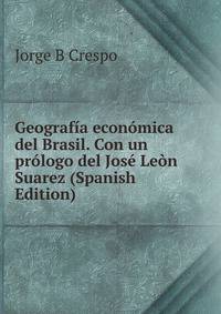 Geografia economica del Brasil. Con un prologo del Jose Leon Suarez (Spanish Edition)