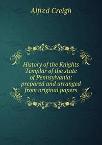 History of the Knights Templar of the state of Pennsylvania: prepared and arranged from original papers
