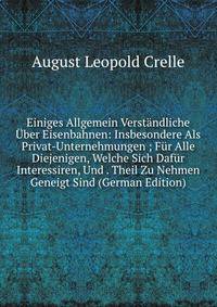 Einiges Allgemein Verstandliche Uber Eisenbahnen: Insbesondere Als Privat-Unternehmungen ; Fur Alle Diejenigen, Welche Sich Dafur Interessiren, Und . Theil Zu Nehmen Geneigt Sind (German Edition)