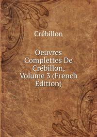 Oeuvres Complettes De Crebillon, Volume 3 (French Edition)