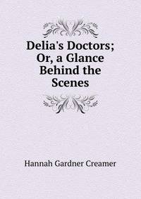 Delia's Doctors; Or, a Glance Behind the Scenes