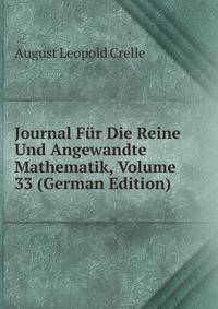 Journal Fur Die Reine Und Angewandte Mathematik, Volume 33 (German Edition)