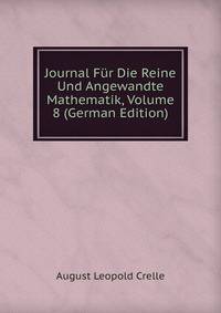 Journal Fur Die Reine Und Angewandte Mathematik, Volume 8 (German Edition)
