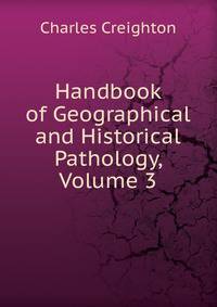 Handbook of Geographical and Historical Pathology, Volume 3