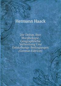 Die Deltas, Ihre Morphologie, Geographische Verbreitung Und Entstehungs-Bedingungen (German Edition)