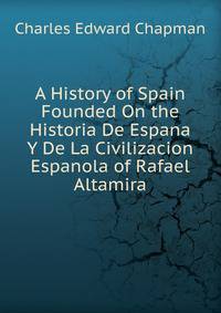 A History of Spain Founded On the Historia De Espana Y De La Civilizacion Espanola of Rafael Altamira