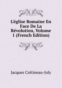 L'?glise Romaine En Face De La R?volution, Volume 1 (French Edition)