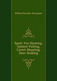 Sport: Fox-Hunting, Salmon-Fishing, Covert-Shooting, Deer-Stalking