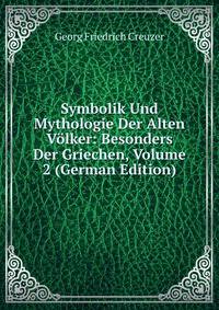 Symbolik Und Mythologie Der Alten Volker: Besonders Der Griechen, Volume 2 (German Edition)