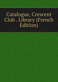 Catalogue, Crescent Club . Library (French Edition)