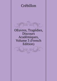 OEuvres, Tragedies, Discours Academiques, Volume 3 (French Edition)