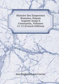 Histoire Des Empereurs Romains, Depuis Auguste Jusqu'? Constantin, Volumes 11-12 (French Edition)