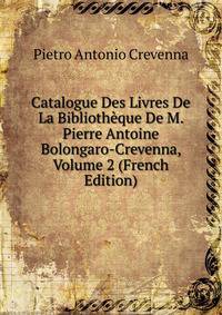 Catalogue Des Livres De La Bibliotheque De M. Pierre Antoine Bolongaro-Crevenna, Volume 2 (French Edition)
