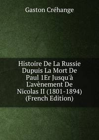 Histoire De La Russie Dupuis La Mort De Paul 1Er Jusqu'? L'av?nement De Nicolas II (1801-1894) (French Edition)