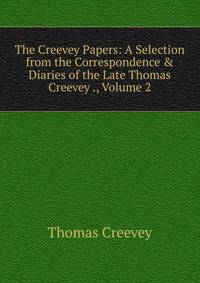 The Creevey Papers: A Selection from the Correspondence &amp; Diaries of the Late Thomas Creevey ., Volume 2