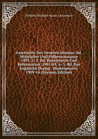 Geschichte Des Neueren Dramas: Bd. Mittelalter Und Fruhrenaissance 1893. 2.-3. Bd. Renaissance Und Reformation. 1901-03. 4.-5. Bd. Das Englische Drama . Shakespeares. 1909-16 (German Edition)