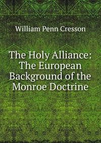 The Holy Alliance: The European Background of the Monroe Doctrine