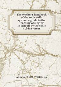 The teacher's handbook of the tonic solfa system; a guide to the teaching of singing in schools by the tonic sol-fa system