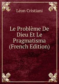Le Probleme De Dieu Et Le Pragmatisma (French Edition)
