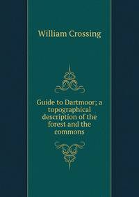 Guide to Dartmoor; a topographical description of the forest and the commons
