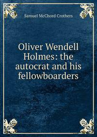 Oliver Wendell Holmes: the autocrat and his fellowboarders