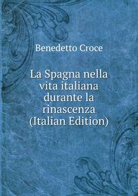 La Spagna nella vita italiana durante la rinascenza (Italian Edition)