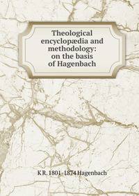 Theological encyclop?dia and methodology: on the basis of Hagenbach