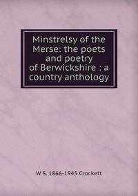 Minstrelsy of the Merse: the poets and poetry of Berwickshire : a country anthology