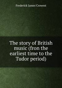 The story of British music (fron the earliest time to the Tudor period)