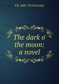 The dark o' the moon: a novel