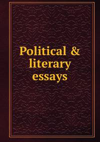 Political &amp; literary essays