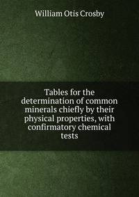 Tables for the determination of common minerals chiefly by their physical properties, with confirmatory chemical tests