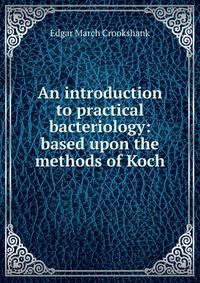 An introduction to practical bacteriology: based upon the methods of Koch
