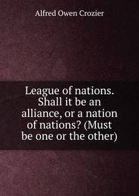 League of nations. Shall it be an alliance, or a nation of nations? (Must be one or the other)