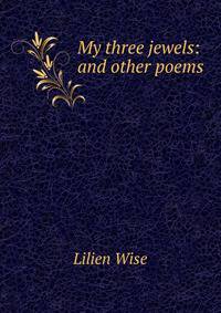 My three jewels: and other poems