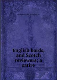 English bards, and Scotch reviewers; a satire