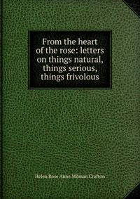 From the heart of the rose: letters on things natural, things serious, things frivolous