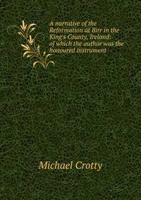 A narrative of the Reformation at Birr in the King's County, Ireland: of which the author was the honoured instrument