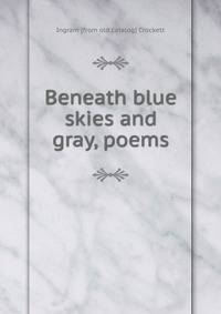 Beneath blue skies and gray, poems