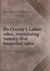 Po Crosby's Labor odes, containing twenty-five beautiful odes