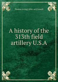 A history of the 313th field artillery U.S.A.