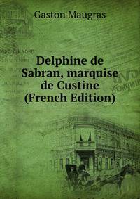 Delphine de Sabran, marquise de Custine (French Edition)